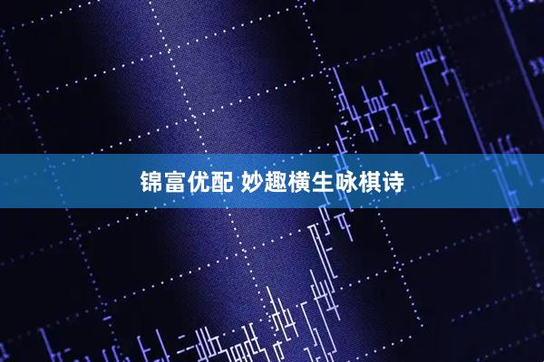 锦富优配 妙趣横生咏棋诗